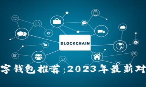 最好的数字钱包推荐：2023年最新对比与评测
