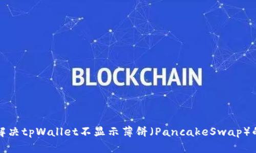 如何解决tpWallet不显示薄饼（PancakeSwap）的问题