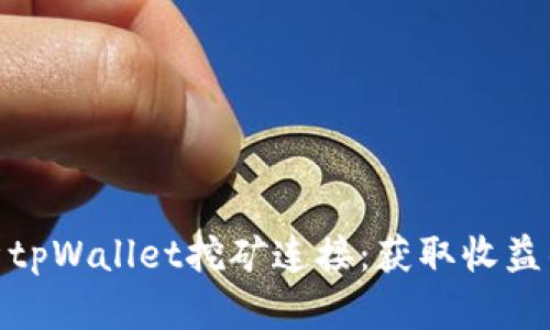 : 全面解析tpWallet挖矿连接：获取收益的最佳策略