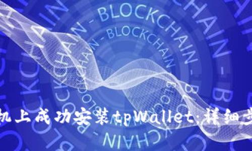 如何在华为手机上成功安装tpWallet：详细步骤与解决方案