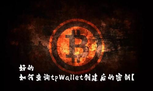 好的  
如何查询tpWallet创建后的密钥？