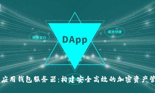 区块链应用钱包服务器：构建安全高效的加密资产管理平台