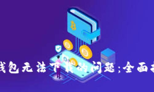 如何解决个人数字钱包无法下载的问题：全面指导与常见隐患分析