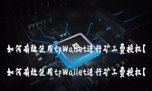 如何有效使用tpWallet进行矿工费授权？

如何有效使用tpWallet进行矿工费授权？