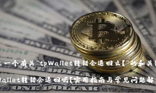 建立一个有关“tpWallet转错会退回么？”的和关键词

tpWallet转错会退回吗？实用指南与常见问题解答