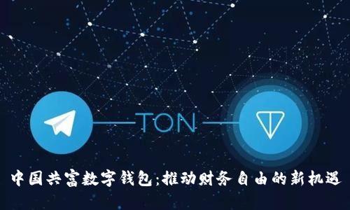 中国共富数字钱包：推动财务自由的新机遇