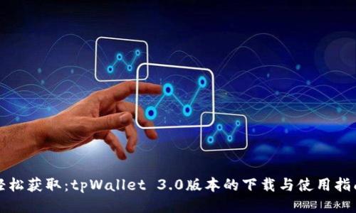 轻松获取：tpWallet 3.0版本的下载与使用指南