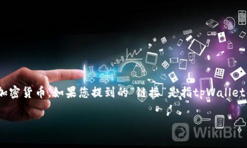 tpWallet是一个数字钱包，通常与加密货币和区块链技术相关。它可以用于存储、发送和接收各种类型的加密货币。如果您提到的“链接”是指tpWallet的官方网站或下载链接，您可以在其官方网站找到相关信息或者在应用商店中搜索“tpWallet”进行下载。

如果您有更具体的关于tpWallet的问题，欢迎继续提问！