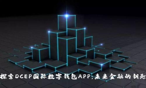 探索DCEP国际数字钱包APP：未来金融的钥匙
