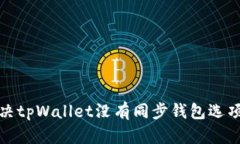 如何解决tpWallet没有同步钱包选项的问题