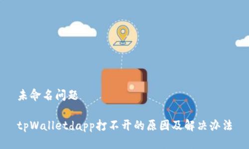 未命名问题 

tpWalletdapp打不开的原因及解决办法