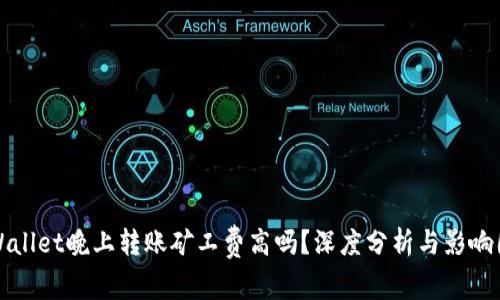 tpWallet晚上转账矿工费高吗？深度分析与影响因素