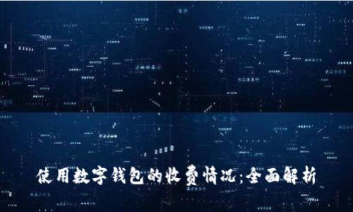 使用数字钱包的收费情况：全面解析