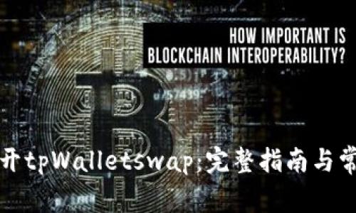 如何轻松打开tpWalletswap：完整指南与常见问题解答