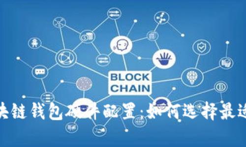 全面解析区块链钱包硬件配置：如何选择最适合你的设备