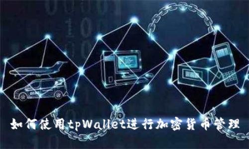 如何使用tpWallet进行加密货币管理