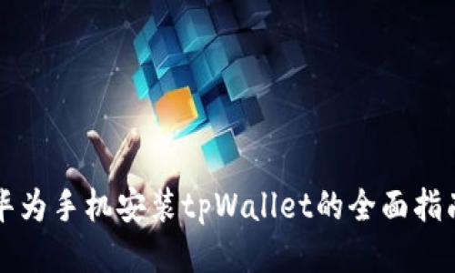 华为手机安装tpWallet的全面指南