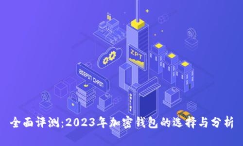 全面评测：2023年加密钱包的选择与分析