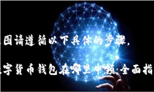 意图请遵循以下具体的步骤。

数字货币钱包在哪里申领：全面指南