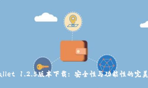tpWallet 1.2.5版本下载: 安全性与功能性的完美结合