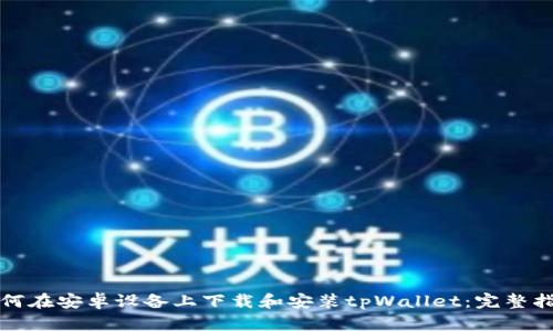 如何在安卓设备上下载和安装tpWallet：完整指南