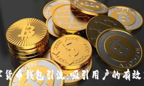    
区块链数字货币钱包引流：吸引用户的有效策略与实践