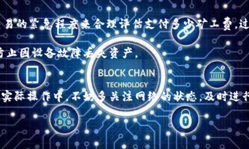    如何购买tpWallet的矿工费？指南与技巧  / 
 guanjianci  tpWallet, 矿工费, 加密货币, 钱包管理  /guanjianci 

引言
在当今加密货币的世界中，钱包在管理资金方面扮演着至关重要的角色。tpWallet是一款功能强大的多链钱包，不仅支持多种加密货币的存储和交易，还能满足用户对矿工费的需求。矿工费通常是进行区块链交易时所需支付的费用，它直接影响交易的速度和成功率。在这篇文章中，我们将详细介绍如何购买tpWallet的矿工费，探讨矿工费的作用，以及在使用过程中可能遇到的问题和解决方案。

tpWallet及矿工费的概述
tpWallet是一款支持多币种的去中心化钱包，它能够帮助用户方便地管理自己的加密资产。与传统的电子钱包相比，加密钱包如tpWallet增加了安全性和隐私保护功能，使用户的资产更加安全。在进行任何交易之前，用户需要了解矿工费的概念。

矿工费是交易在区块链网络中被确认所需支付的费用，矿工会根据网络的拥堵情况和交易的复杂性来决定矿工费的高低。支付适当的矿工费可以保证交易能够在较短的时间内得到确认，避免因手续费过低而导致交易被延迟或不被确认的情况。

如何购买tpWallet的矿工费
1. **下载并安装tpWallet**：确保你已经在手机或者电脑上下载并安装了tpWallet应用程序，并完成账户注册。

2. **选择交易选项**：打开tpWallet，点击“交易”或“发送”选项，以发起新的交易。在输入收款地址、金额等信息后，系统会自动提示你当前需要支付的矿工费。

3. **选择你的矿工费**：tpWallet通常会推荐几种矿工费的选项，比如“经济型”、“标准型”和“快速型”。选择合适的矿工费选项，通常建议在网路高峰时段选择快速型费用，以确保你的交易能迅速被确认。

4. **确认支付**：在确认你的交易细节无误后，点击“确认”，系统会要求你进行支付矿工费。矿工费将从你的钱包余额中自动扣除，一旦支付后，你的交易将被提交进行区块确认。

可能遇到的问题及解决方案

h4问题一：为什么我的交易一直未被确认？/h4
在区块链上进行交易时，如果由于矿工费过低导致交易未被确认，这是一个常见问题。解决此问题的方法是检查当前网络的拥堵状态和推荐的矿工费用，随时调整你的支付金额以确保你的交易能够快速确认。

首先，你可以使用一些区块链浏览器（如Etherscan、BscScan等）查看当前的网络状态和推荐的矿工费。若发现自己的矿工费低于推荐值，考虑通过tpWallet提高矿工费用，或者在网络不繁忙的时间再进行交易。

h4问题二：如何提高我的矿工费？/h4
如果你发现在tpWallet上支付的矿工费不够高，导致交易处理缓慢，可以考虑直接进行“增加矿工费”的操作。在大多数钱包中，都允许用户为未确认的交易提高矿工费。

步骤如下：首先在tpWallet中找到待处理的交易记录，查看该交易的详情。在交易详情中，你可能会看到“增加矿工费”或“重发交易”的选项，选择这个选项后，你可以设置一个更高的矿工费。在确认新的矿工费后，系统会立即提交该交易，期望能够更快被确认。

h4问题三：tpWallet支持哪些支付方式购买矿工费？/h4
tpWallet通常支持多种加密货币，因此用户可以用钱包中的任意数字货币来支付矿工费，比如BTC、ETH、USDT等。具体支付方式取决于你所持有的资产类型和为矿工费所需支付的币种。

通常，用户可以在tpWallet中选择出于何种目的需要支付矿工费。确认交易后，钱包系统会自动从你的余额中扣除相应的费用。如果余额不足，系统会提示用户充值或选择其他支付方式。对于特定的加密货币交易，有时可能需要转换成eth等支撑矿工费计算的币种。

h4问题四：在购买矿工费时需要注意什么？/h4
在购买矿工费时，有几个因素需要关注。首先，注意对应的币种，确保你用来支付矿工费的币种是被tpWallet当前支持的。其次，在选择矿工费时，应注意网络拥堵情况，并根据交易的紧急程度来合理评估支付多少矿工费。过低的费用可能导致交易未确认，过高的费用则会造成不必要的开支。

此外，用户还应该注意钱包的安全性，在不明网站或不安全网络环境下使用tpWallet进行支付是极其危险的，建议使用安全信任的网络进行交易。同时，定期备份你的钱包，以防止因设备故障丢失资产。

结论
矿工费是加密货币交易中不可忽视的一部分，合理的矿工费用支付将直接影响交易的顺利进行。通过了解tpWallet的操作，用户可以在交易过程中更加从容，保障资金安全。在实际操作中，不妨多关注网络的状态，及时进行矿工费的调整，以提高交易的确认速度。

希望本文对于如何购买tpWallet的矿工费能够提供有效的帮助和指导。如果在操作过程中遇到其他问题，建议随时查阅tpWallet的官方文档或与客服取得联系。