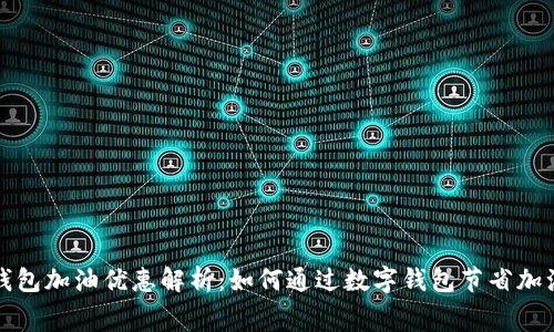 数字钱包加油优惠解析：如何通过数字钱包节省加油费用