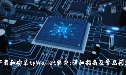 如何下载和安装tpWallet软件：详细指南及常见问题解答