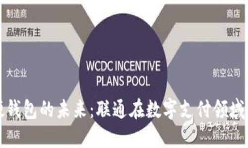 数字人民币硬钱包的未来：联通在数字支付领域的创新与应用