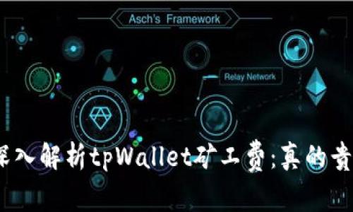 : 深入解析tpWallet矿工费：真的贵吗？