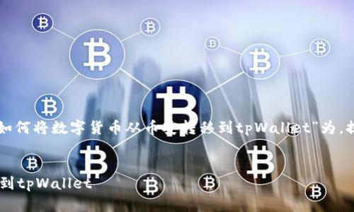 为了满足您的要求，我将以“如何将数字货币从币安转移到tpWallet”为，提供相关关键词，并介绍内容。


如何将数字货币从币安转移到tpWallet